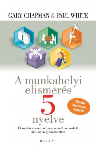 Gary Chapman; Paul White - A munkahelyi elismers 5 nyelve - tmutat az eredmnyes, szemlyre szabott motivci gyakorlathoz