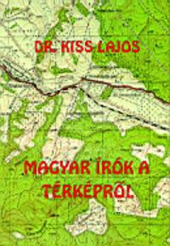 Dr. Kiss Lajos - Magyar írók a térképről