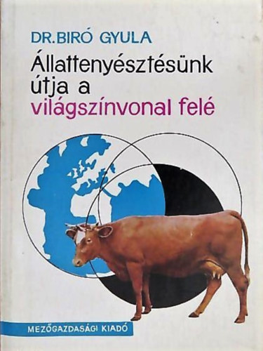 Dr. Bíró Gyula - Állattenyésztésünk útja a világszínvonal felé