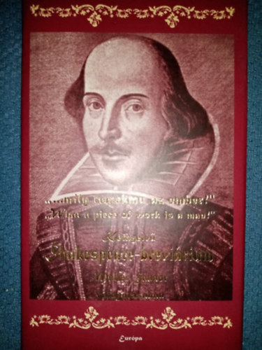 William Shakespeare, Maller Sándor (szerk.), Lator László Vas István Szabó Lőrinc Arany János Mészöly Dezső (fordítók) - Kétnyelvű Shakespeare-breviárium - Mily remekmű az ember!' / 'What a piece of work is a man! Maller Sándor válogatásában
