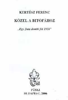 Kertész Ferenc - Közel a bitófához - "Egy Juta dombi fiú 1956"