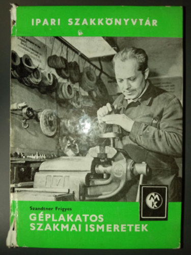 Szandtner Frigyes, Hont Lszl (szerk.) - Gplakatos szakmai ismeretek - Ipari szakknyvtr (Lakatos alapismeretek	/ Lakatosmveletek / Gpek szerelse)