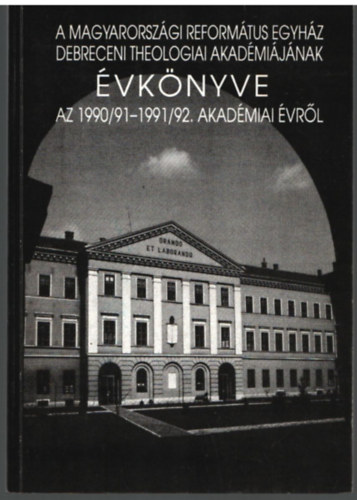 Dr. Lenkeyn Semsey Klra, Blcskei Gusztv Dr. (szerk.) - A Magyarorszgi Reformtus egyhz Debreceni Theologiai Akadmijnak vknyve -Az 1990/91-1991/92 . Akadmiai vrl