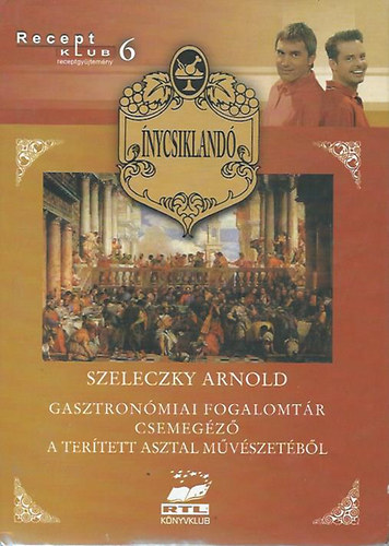 Szeleczky Arnold - nycsikland - Gasztronmiai fogalomtr. Csemegz a tertett asztal mvszetbl