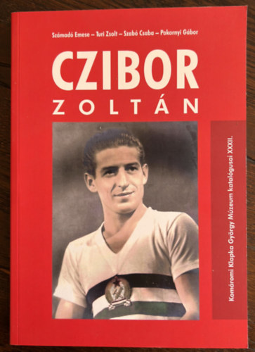 Szmad Emese, Turi Zsolt, Szab Csaba, Pokornyi Gbor - Czibor Zoltn - Komromi Klapka Gyrgy Mzeum katalgusai XXXII.