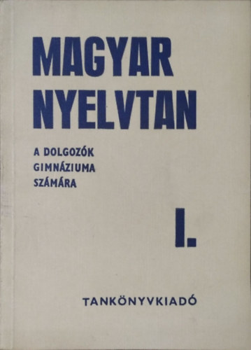 Szab� L�szl� - Magyar nyelvtan - A dolgoz�k gimn�zium�nak I. oszt�lya sz�m�ra