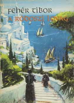 Fehér Tibor - A ródoszi lovag