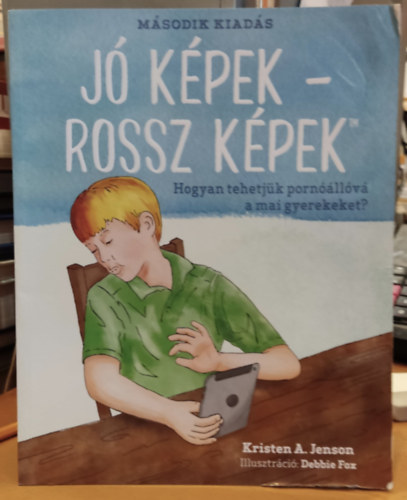 Kristen A. Jenson, Debbie Fox (illus.) - J� k�pek - rossz k�pek - Hogyan tehetj�k porn��ll�v� a mai gyerekeket? (Glen Cove Press)