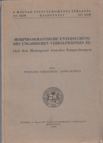 Wolfgang Schlachter, Pusztai J�nos - Morpho-Semantische Untersuchung des Ungarischen Verbalprafixes El- (Auf dem Hintergrund deutscher Entspechungen) (A Magyar Nyelvtudom�nyi T�rsas�g Kiad�vnyai 167. sz�m)