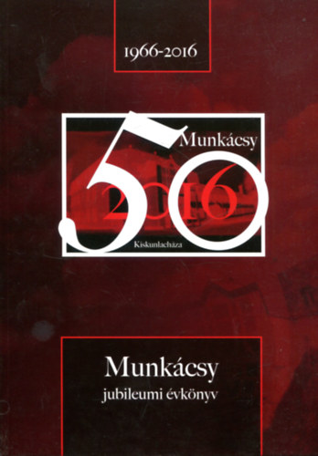 Munkácsy 50 (Jubileumi évkönyv, Kiskunlacháza 1966-2016)