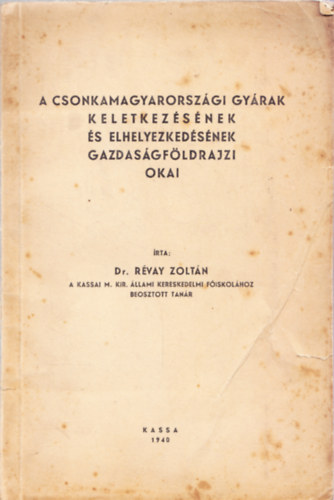 Dr. Révay Zoltán - A csonkamagyarországi gyárak keletkezésének és elhelyezkedésének gazdaságföldrajzi okai