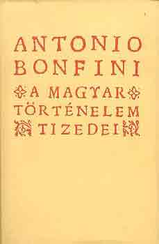 Bonfini, Antonio - A magyar trtnelem tizedei
