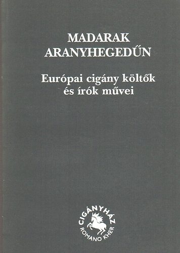Bari Kroly (szerk) - Madarak aranyhegedn (Eurpai cigny kltk s rk mvei)