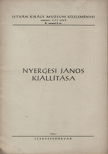 Fitz Jen (szerk.) - Nyergesi Jnos killtsa (Istvn kirly muzeum kzlemnyei)