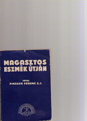 Pinzger Ferenc - Magasztos eszmék útján