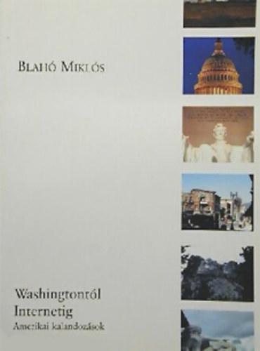 Blah� Mikl�s - Washingtont�l Internetig - Ameriai kalandoz�sok