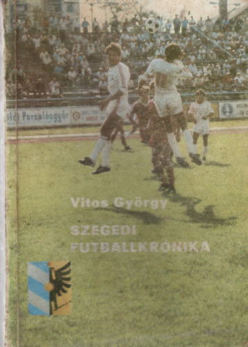 Vitos Gyrgy - Szegedi futballkrnika