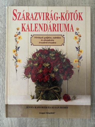 Jenny Raworth; Susan Berry, Szerk.: Almssy gnes, Ford.: Lehotay-Nagy gnes - Szrazvirg-ktk kalendriuma - NVNYEK GYJTSE, SZRTSA S ELRENDEZSE VSZAKRL VSZAKRA (vegednyes kompozci; Nyri kalap; Dszes kosr; Karcsonyi fzr...)