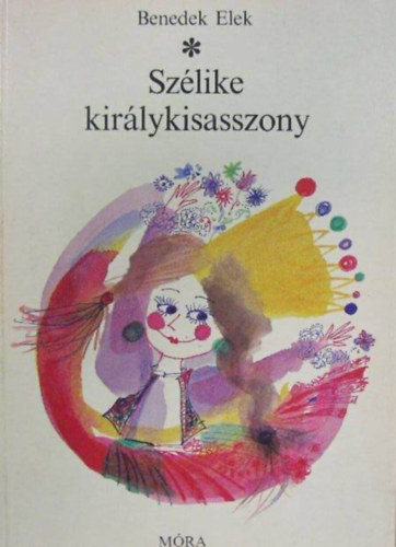 Benedek  Elek, Kondor Lajos (ill.) - Szlike kirlykisasszony - Hol volt, hol nem volt... (Kondor Lajos sznes rajzaival)