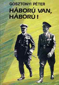 Gosztonyi Péter - Háború van, háború!