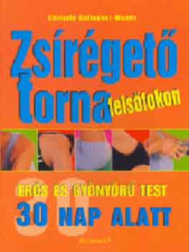Szerző Chrissie Gallagher-Mundy Fordító Keresnyei Klára Lektor Kopeczky Péter - Zsírégető torna felsőfokon - Zsírégetés a gyakorlatban