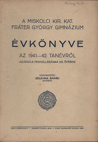 Zelenka �rp�d - A Miskolci Kir.Kat. Fr�ter Gy�rgy Gimn�zium �vk�nyve az 1941-42. tan�vr�l az iskola fenn�ll�s�nak 212. �v�ben