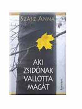 Szász Anna - Aki zsidónak vallotta magát