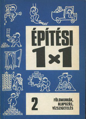 Bajkó Béla - Új Építési 1x1 - 2. Földmunka, alapozás, vízszigetelés
