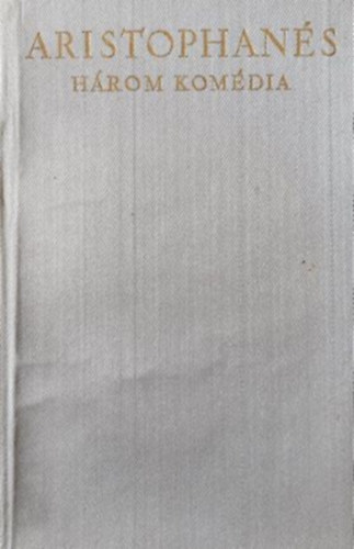 Aristophanés - Három komédia (Az Acharnaebeliek, A béke, Lysistrate)