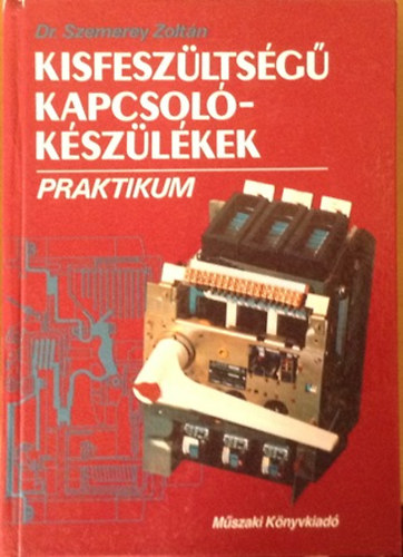 Dr. Szemerey Zoltán - Kisfeszültségű kapcsolókészülékek (Praktikum)