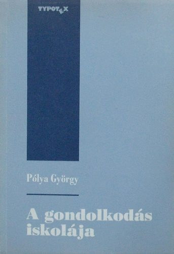 Pólya György - A gondolkodás iskolája (Hogyan oldjunk meg feladatokat?)