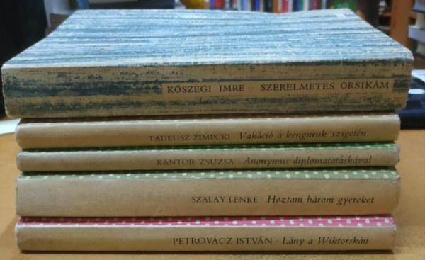 Petrovcz Istvn, Szalay Lenke, Kntor Zsuzsa, Tadeusz Zimecki, Kszegi Imre - Anonymus diplomatatskval + Hoztam hrom gyereket + Lny a Wiktorskn + Szerelmetes Orsikm + Vakci a kenguruk szigetn (5 ktet)