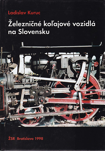 Ladislav Kuruc - Zeleznicé kolajové vozidlá na Slovensku (Szlovák nyelvű vasúttörténeti könyv)