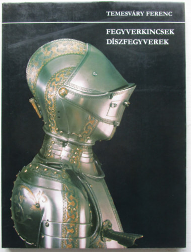 Temesv�ry Ferenc - Fegyverkincsek, d�szfegyverek