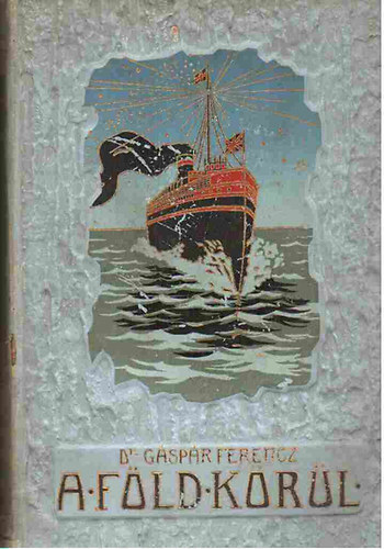 Dr. Gáspár Ferencz - Vitorlával Ázsia körül (a föld körül)