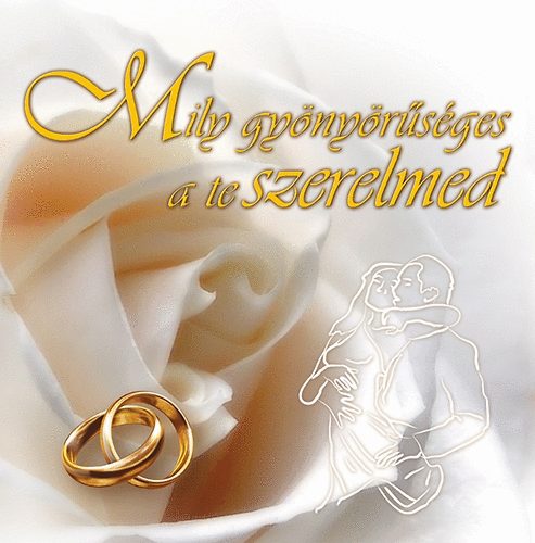 Mily gynyrsges a te szerelmed