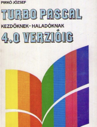 Pirk Jzsef - Turbo Pascal kezdknek-haladknak 4.0 verziig