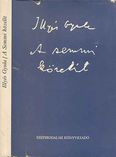 Illy�s Gyula - A Semmi k�zel�t (H�trahagyott versek)