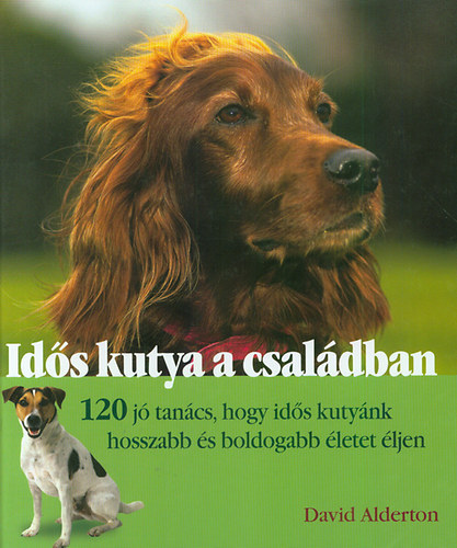 SZERZ David Alderton FORDTOTTA Kenz kos LEKTORLTA Szab Zoltn - Ids kutya a csaldban - 120 j tancs, hogy ids kutynk hosszabb s boldogabb letet ljen