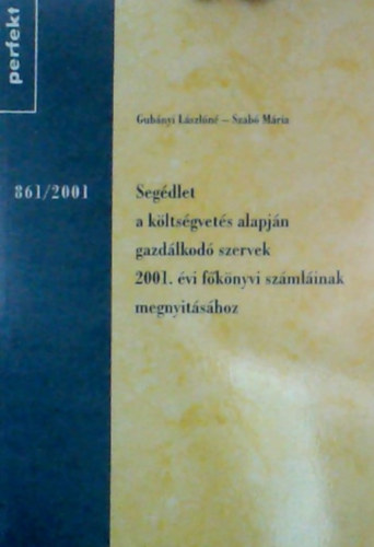 Gub�nyi L�szl�n� - Seg�dlet a k�lts�gvet�s alapj�n gazd�lkod� szervek 2001. �vi f�k�nyvi sz�ml�inak megnyit�s�hoz