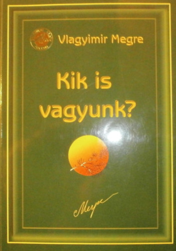 Vlagyimir Megre - Kik is vagyunk?