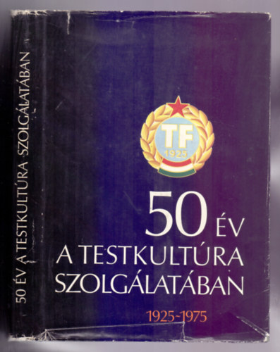 csai Jzsef (szerk.) - 50 v a testkultra szolglatban - 1925-1975 (A Magyar Testnevelsi Fiskola kiadvnya)