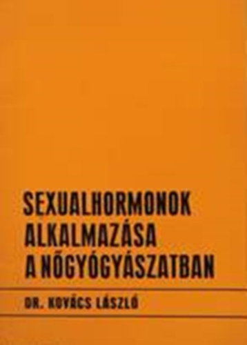 Kov�cs L�szl� dr. - Sexualhormonok alkalmaz�sa a n�gy�gy�szatban