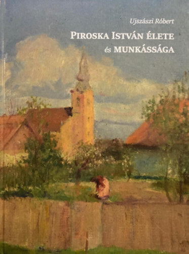 Ujszszi Rbert - Piroska Istvn lete s munkssga