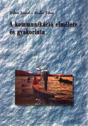 Bokor Jzsef-Szab Tibor - A kommunikci elmlete s gyakorlata