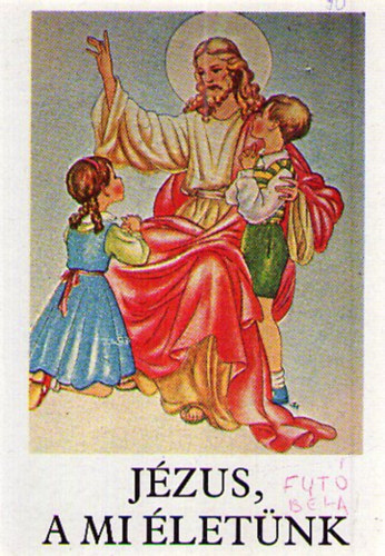 Bajtai Zsigmond - Jzus, a mi letnk - Hittanknyv az ltalnos iskola 3. osztlya szmra az elsldozs anyagval (a 2. osztly anyagnak a megjellsvel)