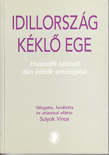 Sulyok Vince (szerk.) - Idillorszg kkl ege (Huszadik szzadi dn kltk antolgija)