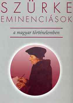 Sz�rke eminenci�sok a magyar t�rt�nelemben