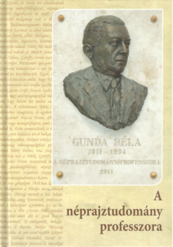 Bartha Elek (szerk.) - A nprajztudomny professzora Gunda Bla 1911-1994