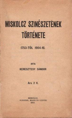 Keresztesy Sndor (szerk.) - Miskolcz szinszetnek trtnete 1753-tl 1904-ig (1903)